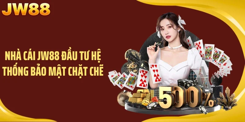 Nhà cái JW88 đầu tư hệ thống bảo mật chặt chẽ