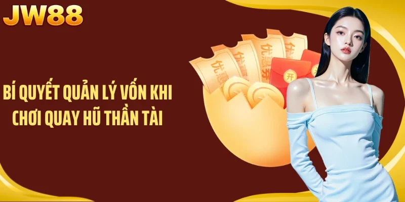 Bí quyết quản lý vốn khi chơi quay hũ Thần Tài