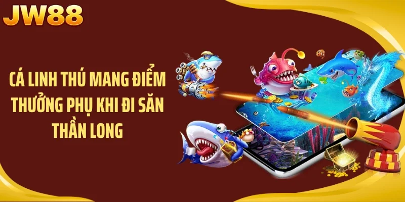Cá linh thú mang điểm thưởng phụ khi đi săn thần long