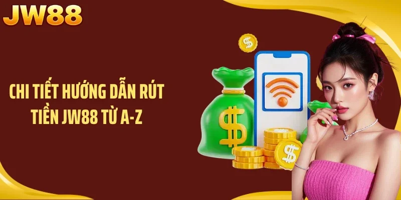 Chi tiết hướng dẫn rút tiền JW88 từ A-Z