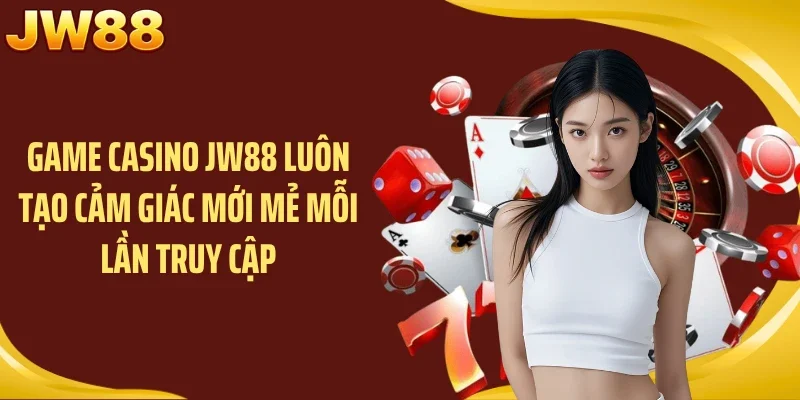 Game casino JW88 luôn tạo cảm giác mới mẻ mỗi lần truy cập