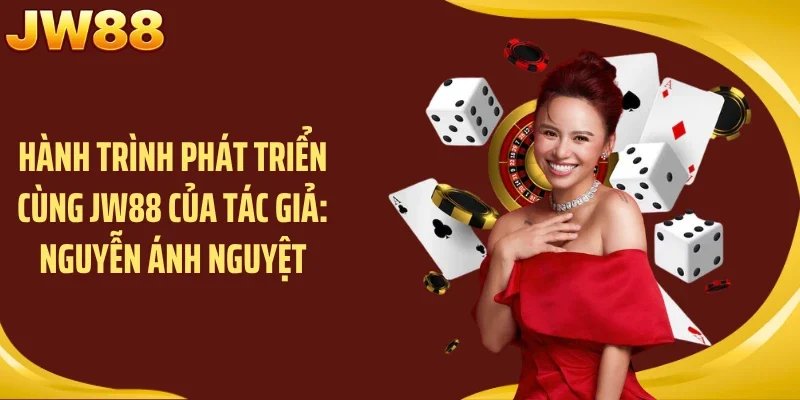 Hành trình phát triển cùng JW88 của tác giả: Nguyễn Ánh Nguyệt