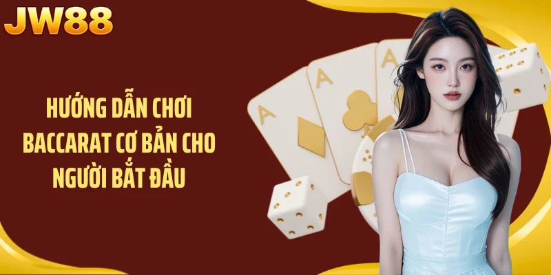 Hướng dẫn chơi baccarat cơ bản cho người bắt đầu